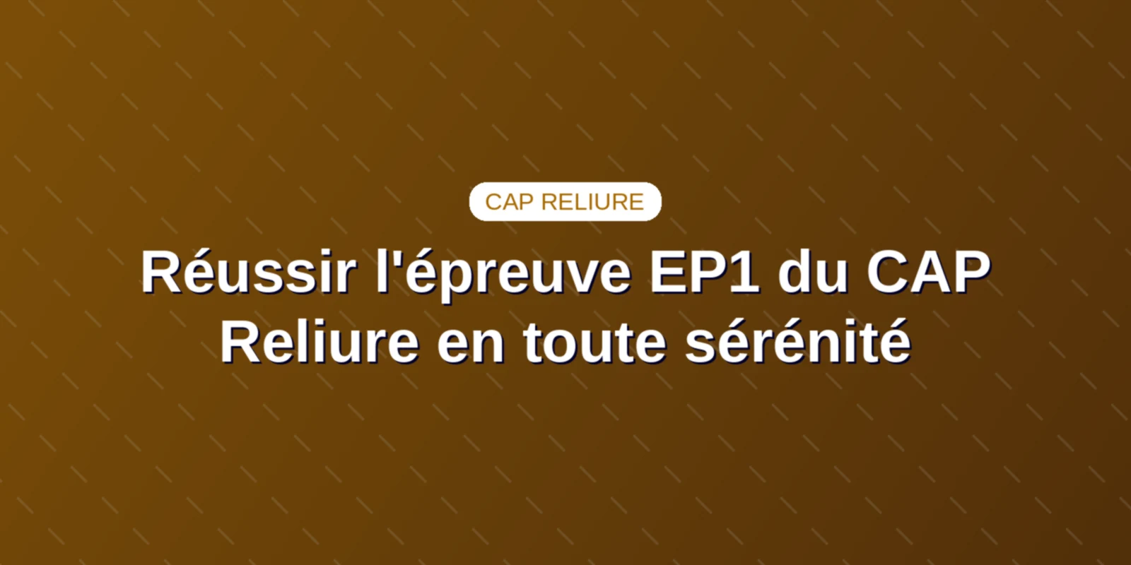 Réussir l'épreuve EP1 du CAP Reliure en toute sérénité Couverture : Réussir l'épreuve EP1 du CAP Reliure en toute sérénité