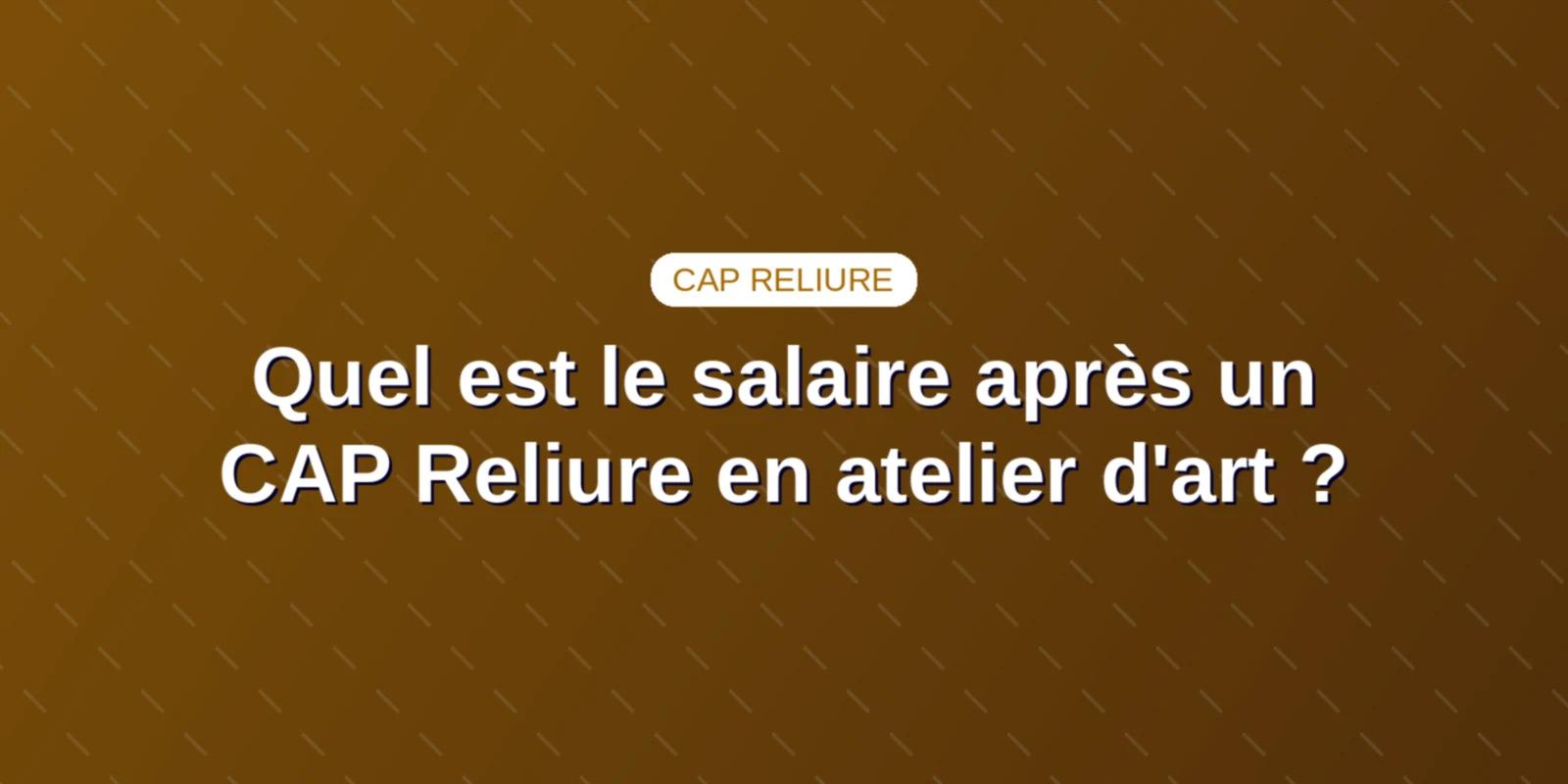 Quel est le salaire après un CAP Reliure en atelier d'art ?